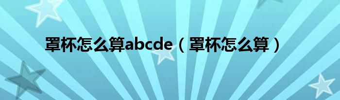 罩杯怎么算abcde（罩杯怎么算）