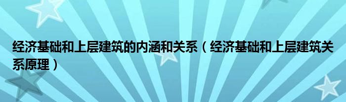 经济基础和上层建筑的内涵和关系（经济基础和上层建筑关系原理）