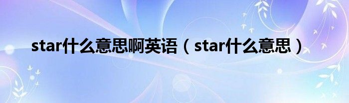 star什么意思啊英语（star什么意思）