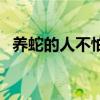 养蛇的人不怕被蛇咬吗（养蛇不怕蛇咬吗）