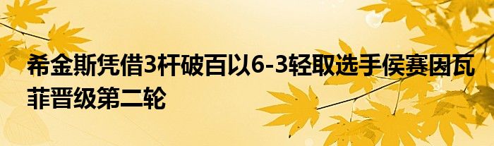 希金斯凭借3杆破百以6-3轻取选手侯赛因瓦菲晋级第二轮