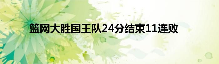 篮网大胜国王队24分结束11连败