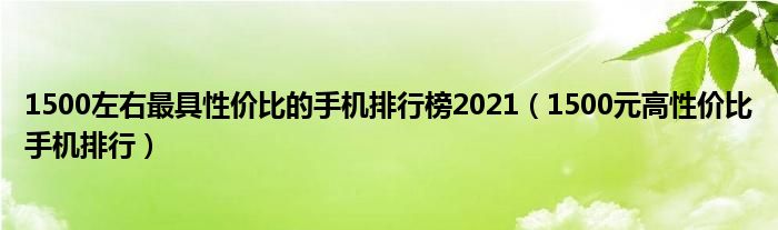 1500左右最具性价比的手机排行榜2021（1500元高性价比手机排行）