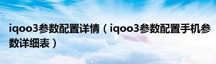 iqoo3参数配置详情（iqoo3参数配置手机参数详细表）