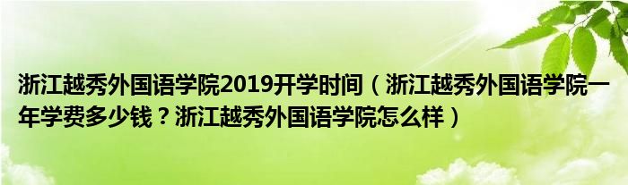 浙江越秀外国语学院2019开学时间（浙江越秀外国语学院一年学费多少钱？浙江越秀外国语学院怎么样）