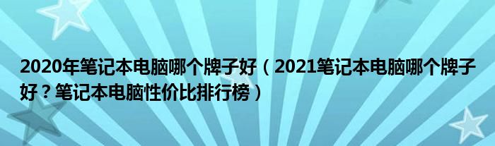 2020年笔记本电脑哪个牌子好（2021笔记本电脑哪个牌子好？笔记本电脑性价比排行榜）