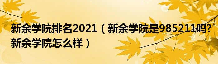 新余学院排名2021（新余学院是985211吗?新余学院怎么样）