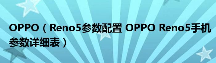 OPPO（Reno5参数配置 OPPO Reno5手机参数详细表）