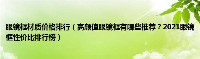 眼镜框材质价格排行（高颜值眼镜框有哪些推荐？2021眼镜框性价比排行榜）