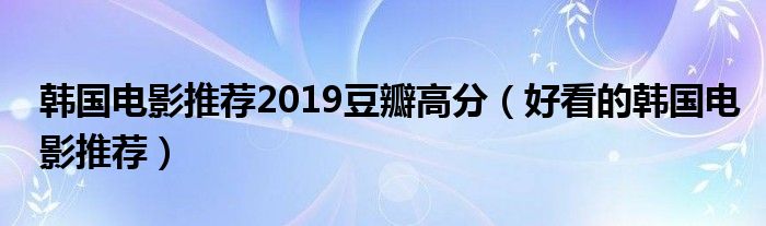 韩国电影推荐2019豆瓣高分（好看的韩国电影推荐）