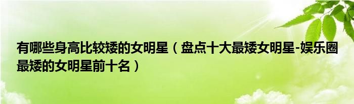 有哪些身高比较矮的女明星（盘点十大最矮女明星-娱乐圈最矮的女明星前十名）