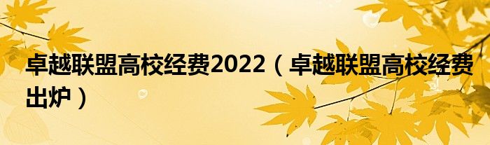 卓越联盟高校经费2022（卓越联盟高校经费出炉）