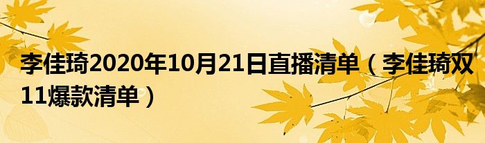 李佳琦2020年10月21日直播清单（李佳琦双11爆款清单）