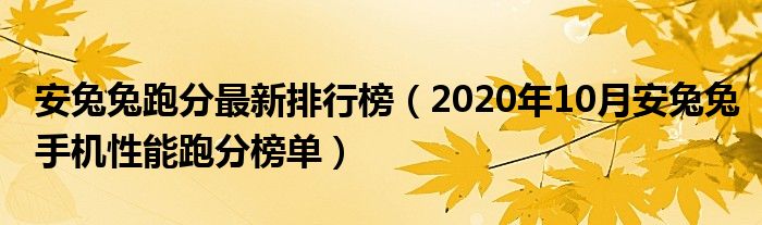 安兔兔跑分最新排行榜（2020年10月安兔兔手机性能跑分榜单）