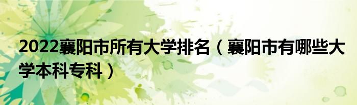 2022襄阳市所有大学排名（襄阳市有哪些大学本科专科）