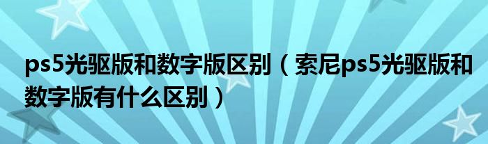 ps5光驱版和数字版区别（索尼ps5光驱版和数字版有什么区别）