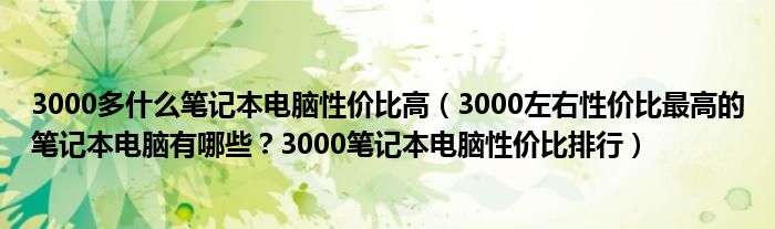 3000多什么笔记本电脑性价比高（3000左右性价比最高的笔记本电脑有哪些？3000笔记本电脑性价比排行）