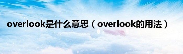 overlook是什么意思（overlook的用法）