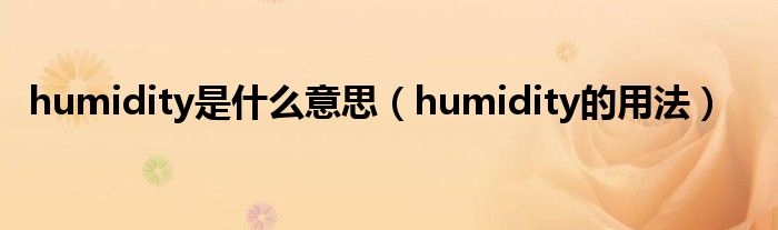 humidity是什么意思（humidity的用法）