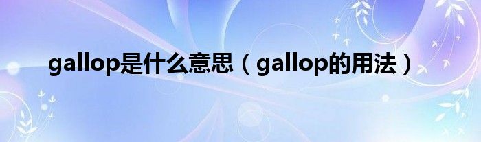 gallop是什么意思（gallop的用法）