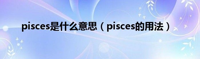 pisces是什么意思（pisces的用法）