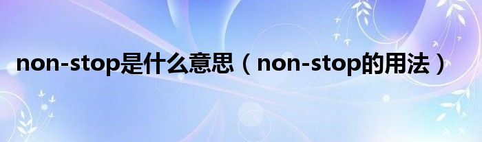 non-stop是什么意思（non-stop的用法）