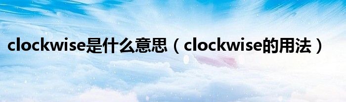 clockwise是什么意思（clockwise的用法）