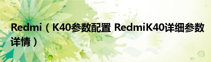 Redmi（K40参数配置 RedmiK40详细参数详情）