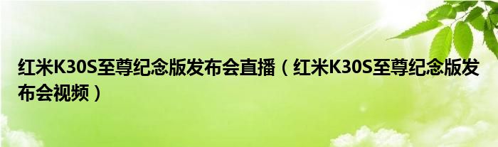 红米K30S至尊纪念版发布会直播（红米K30S至尊纪念版发布会视频）