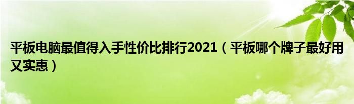 平板电脑最值得入手性价比排行2021（平板哪个牌子最好用又实惠）