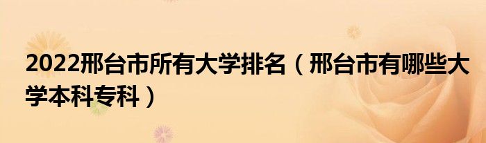 2022邢台市所有大学排名（邢台市有哪些大学本科专科）