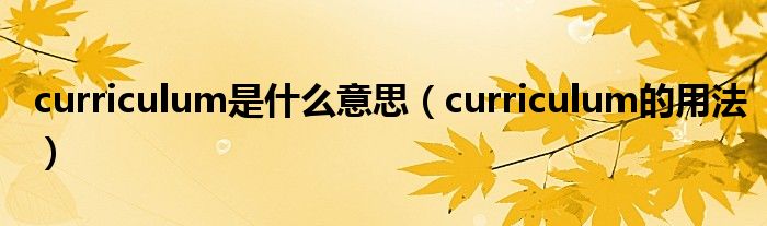 curriculum是什么意思（curriculum的用法）