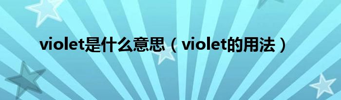 violet是什么意思（violet的用法）