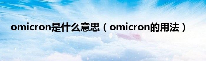 omicron是什么意思（omicron的用法）