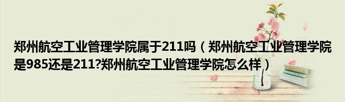 郑州航空工业管理学院属于211吗（郑州航空工业管理学院是985还是211?郑州航空工业管理学院怎么样）