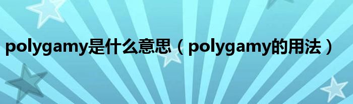 polygamy是什么意思（polygamy的用法）