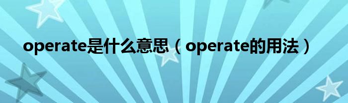 operate是什么意思（operate的用法）