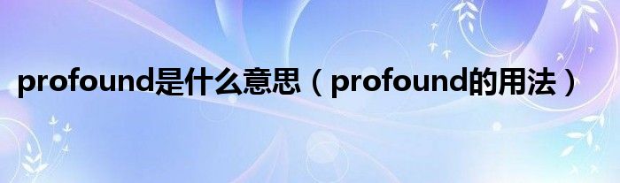 profound是什么意思（profound的用法）