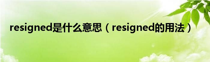 resigned是什么意思（resigned的用法）