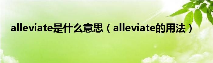 alleviate是什么意思（alleviate的用法）