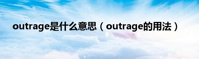 outrage是什么意思（outrage的用法）