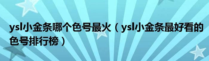 ysl小金条哪个色号最火（ysl小金条最好看的色号排行榜）