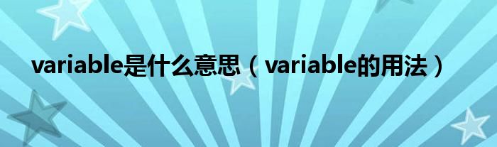 variable是什么意思（variable的用法）