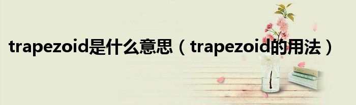 trapezoid是什么意思（trapezoid的用法）