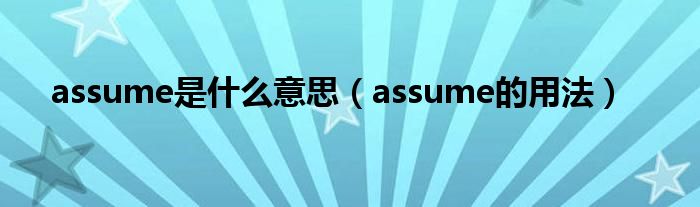 assume是什么意思（assume的用法）