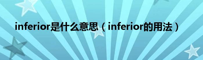 inferior是什么意思（inferior的用法）