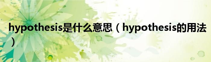 hypothesis是什么意思（hypothesis的用法）