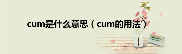 cum是什么意思（cum的用法）