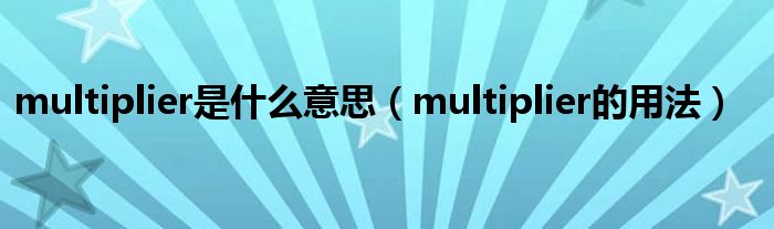 multiplier是什么意思（multiplier的用法）