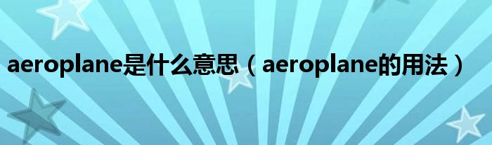 aeroplane是什么意思（aeroplane的用法）